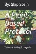 A Plant Based Protocol: To Health, Healing & Longevity