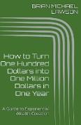 How to Turn One Hundred Dollars into One Million Dollars in One Year