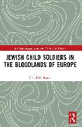 Jewish Child Soldiers in the Bloodlands of Europe