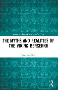 The Myths and Realities of the Viking Berserkr