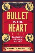 BULLET IN THE HEART - Four Brothers ride to war 1899-1902