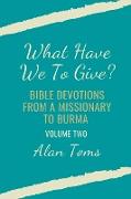 What Have We To Give? Bible Devotions from a Missionary to Burma