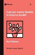 Cum pot cre¿te femeile în biserica local¿? (How Can Women Thrive in the Local Church?) (Romanian)