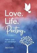 Love. Life. Poetry. A poetic guide for relationships