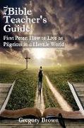 The Bible Teacher's Guide: First Peter: How to Live as Pilgrims in a Hostile World