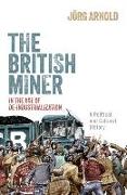 The British Miner in the Age of De-Industrialization