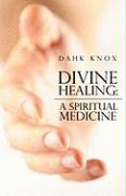 Divine Healing: A Spiritual Medicine