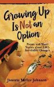 Growing Up Is Not an Option: Poems and Short Stories about Life's Inevitable Changes