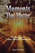 Moments That Matter: Finding the Grace in Living, Dying and Surviving Loss