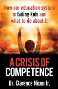 A Crisis of Competence: How Our Education System Is Failing Kids and What to Do about It