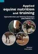 Applied Equine Nutrition and Training: Equine Nutrition and Training Conference (Enutraco) 2013