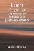 L'esprit de groupe Une esquisse des principes de la psychologie collective, Avec quelques tentatives pour les appliquer à l'interprétation de la vie e