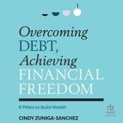 Overcoming Debt, Achieving Financial Freedom: 8 Pillars to Build Wealth