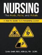 Nursing: The Perils, Pains, and Pitfalls: A How-To Guide to a Rewarding Career
