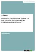 Janusz Korczaks Pädagogik. Impulse für eine kindgerechte Umsetzung der UN-Kinderrechtskonvention