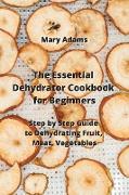 The Essential Dehydrator Cookbook for Beginners