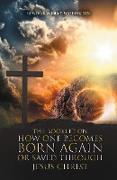 The Booklet on How One Becomes Born Again or Saved Through Jesus Christ