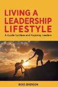 Living a Leadership Lifestyle: A Guide for New and Aspiring Leaders