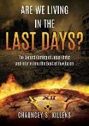 Are We Living in the Last Days?: The Second Coming of Jesus Christ and Interpreting The Book of Revelation