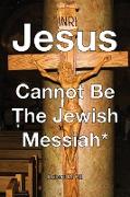 Jesus Cannot Be The Jewish Messiah*