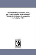 A Popular History of England, from the Earliest Times to the Accession of Victoria. by M. Guizot. Translated by M. M. Ripley. Vol. 2