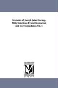 Memoirs of Joseph John Gurney, with Selections from His Journal and Correspondence.Vol. 1
