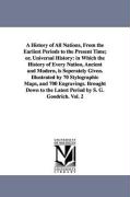 A History of All Nations, from the Earliest Periods to the Present Time, Or, Universal History: In Which the History of Every Nation, Ancient and Mode