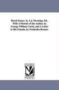 Rural Essays. by A.J. Downing. Ed., with a Memoir of the Author, by George William Curtis, and a Letter to His Friends, by Frederika Bremer