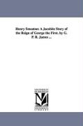 Henry Smeaton: A Jacobite Story of the Reign of George the First. by G. P. R. James