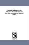 Rational Psychology: Or, the Subjective Idea and the Objective Law of All Intelligence, by Laurens P. Hickok