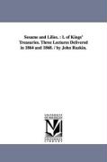 Sesame and Lilies.: I. of Kings' Treasuries. Three Lectures Delivered in 1864 and 1868. / By John Ruskin