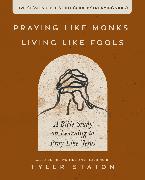 Praying Like Monks, Living Like Fools Bible Study Guide plus Streaming Video