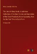 The Lincoln Story Book, A Judicious Collection of the Best Stories and Anecdotes of the Great President, Many Appearing Here for the First Time in Book Form