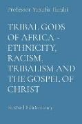 Tribal Gods of Africa - Ethnicity, Racism, Tribalism and the Gospel of Christ: Revised Edition 2019