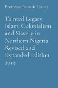 Tainted Legacy Islam, Colonialism and Slavery in Northern Nigeria Revised and Expanded Edition 2019