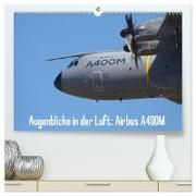 Augenblicke in der Luft: Airbus A400M (hochwertiger Premium Wandkalender 2024 DIN A2 quer), Kunstdruck in Hochglanz