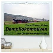 Feuer Wasser Kohle - Dampflokomotiven der Deutschen Reichsbahn (hochwertiger Premium Wandkalender 2024 DIN A2 quer), Kunstdruck in Hochglanz