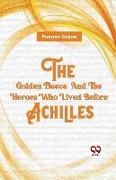 The Golden Fleece And The Heroes Who Lived Before Achilles