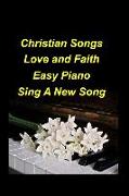 Christian Love and Faith Easy Piano Sing A new Song: Piano Hymns Church Faith Worship Praise Lyrics Simple