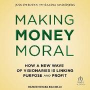 Making Money Moral: How a New Wave of Visionaries Is Linking Purpose and Profit