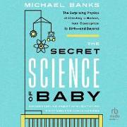 The Secret Science of Baby: The Surprising Physics of Creating a Human, from Conception to Birth - And Beyond