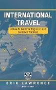 International Travel: A How-To Guide for Beginners and Seasoned Travelers