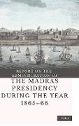 REPORT ON THE ADMINISTRATION OF THE MADRAS PRESIDENCY DURING THE YEAR 1865 - 66 (Vol 1)