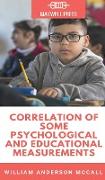 CORRELATION OF SOME PSYCHOLOGICAL AND EDUCATIONAL MEASUREMENTS