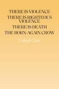 There Is Violence and There Is Righteous Violence and There Is Death Or, the Born-Again Crow
