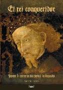 El rei conqueridor : Jaume I : entre la història i la llegenda