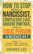 How to Stop Being a Narcissist, Compulsive Lar, Abusive Partner, and Toxic Person (4 Books in 1)