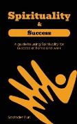 Spirituality & Success"- A guide to using Spirituality for success at home and work