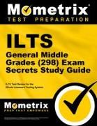 Ilts General Middle Grades (5-8) (298) Exam Secrets Study Guide: Ilts Test Review for the Illinois Licensure Testing System