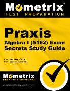 Praxis Algebra I (5162) Exam Secrets Study Guide: Praxis Test Review for the Praxis Subject Assessments